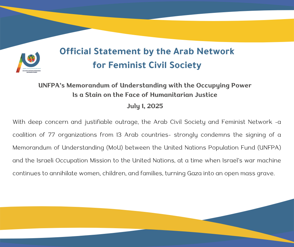 Official Statement by the Arab Network for Feminist Civil Society UNFPA’s Memorandum of Understanding with the Occupying Power Is a Stain on the Face of Humanitarian Justice July 1, 2025